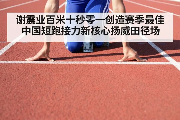 谢震业百米十秒零一创造赛季最佳 中国短跑接力新核心扬威田径场